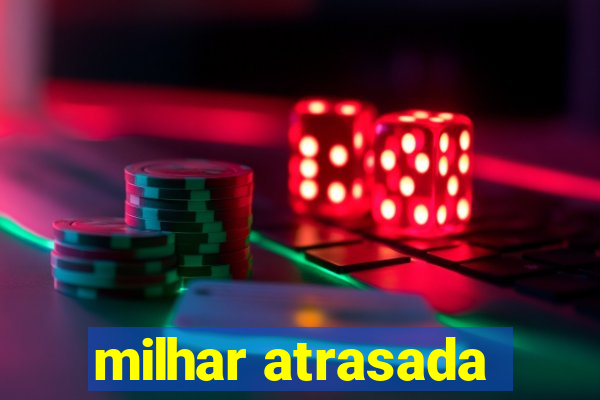 milhar atrasada